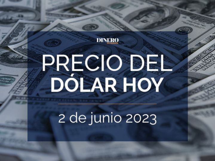 PRECIO DEL DÓLAR HOY VIERNES 2 DE JUNIO DEL 2023